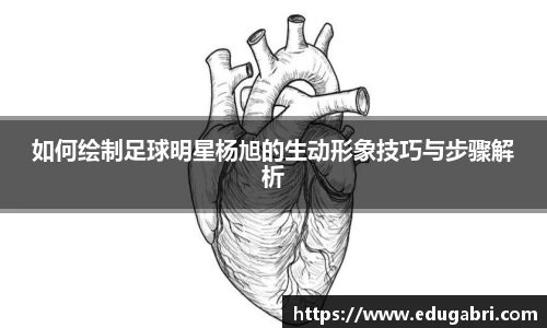 如何绘制足球明星杨旭的生动形象技巧与步骤解析